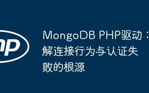 MongoDB PHP驱动：理解连接行为与认证失败的根源