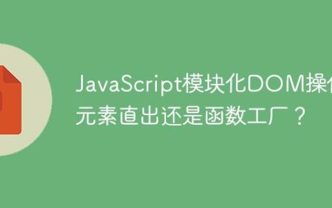 JavaScript模块化DOM操作：元素直出还是函数工厂？