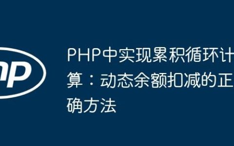 PHP中实现累积循环计算：动态余额扣减的正确方法