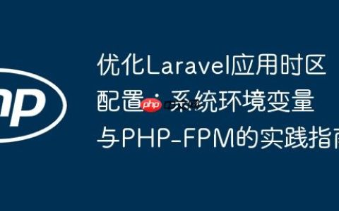 优化Laravel应用时区配置：系统环境变量与PHP-FPM的实践指南