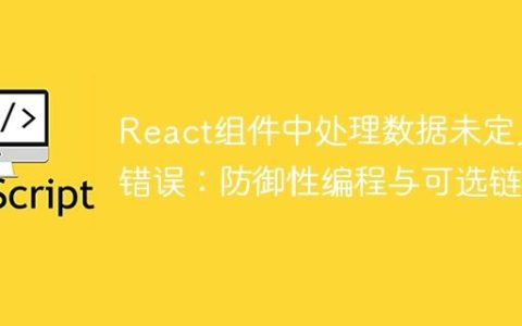 React组件中处理数据未定义错误：防御性编程与可选链