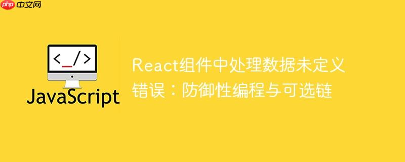 React组件中处理数据未定义错误:防御性编程与可选链