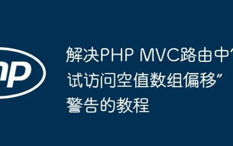 解决PHP MVC路由中“尝试访问空值数组偏移”警告的教程
