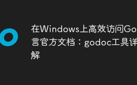 在Windows上高效访问Go语言官方文档：godoc工具详解