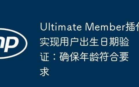 Ultimate Member插件实现用户出生日期验证：确保年龄符合要求