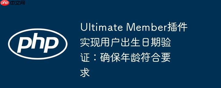Ultimate Member插件实现用户出生日期验证:确保年龄符合要求