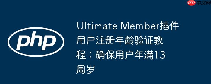Ultimate Member插件用户注册年龄验证教程:确保用户年满13周岁