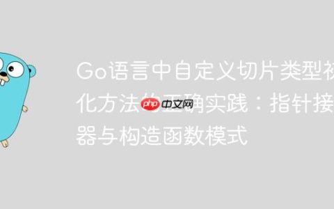 Go语言中自定义切片类型初始化方法的正确实践：指针接收器与构造函数模式