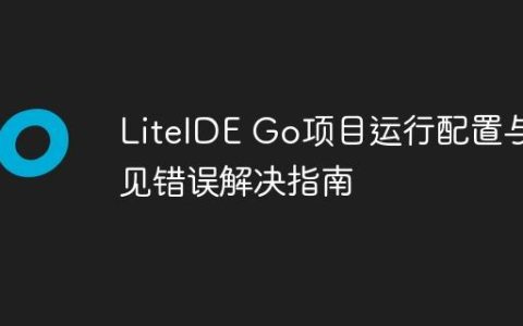 LiteIDE Go项目运行配置与常见错误解决指南