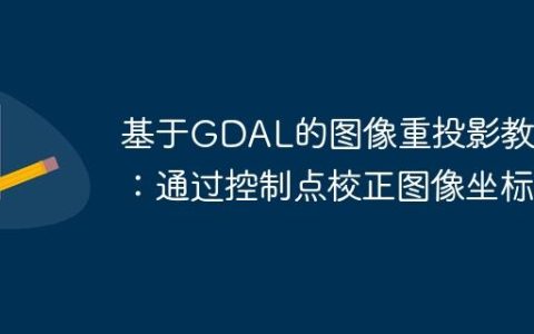 基于GDAL的图像重投影教程：通过控制点校正图像坐标