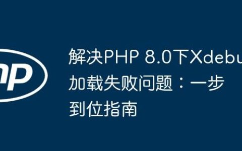 解决PHP 8.0下Xdebug加载失败问题：一步到位指南