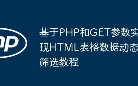 基于PHP和GET参数实现HTML表格数据动态筛选教程