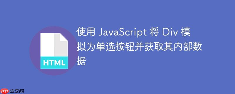使用 javascript 将 div 模拟为单选按钮并获取其内部数据