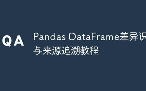 Pandas DataFrame差异识别与来源追溯教程