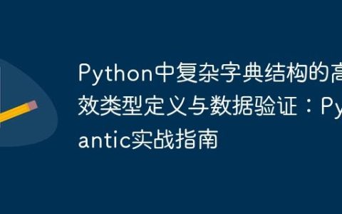 Python中复杂字典结构的高效类型定义与数据验证：Pydantic实战指南