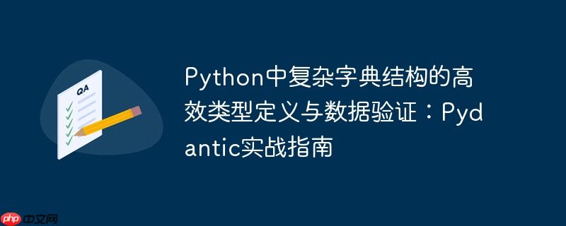 Python中复杂字典结构的高效类型定义与数据验证:Pydantic实战指南