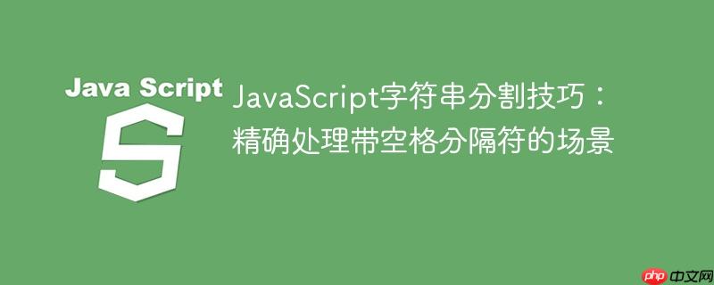 JavaScript字符串分割技巧:精确处理带空格分隔符的场景