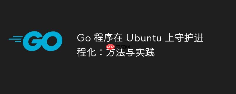 Go 程序在 Ubuntu 上守护进程化:方法与实践
