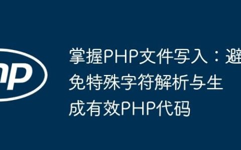 掌握PHP文件写入：避免特殊字符解析与生成有效PHP代码