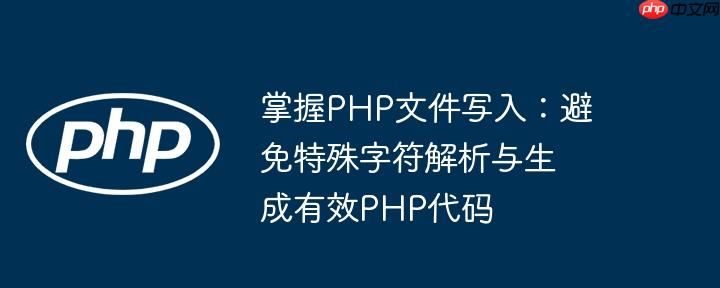掌握PHP文件写入:避免特殊字符解析与生成有效PHP代码