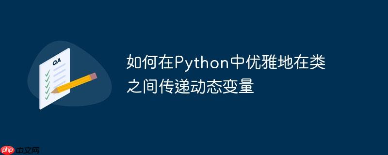 如何在python中优雅地在类之间传递动态变量