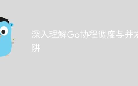 深入理解Go协程调度与并发陷阱
