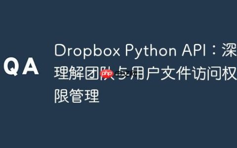 Dropbox Python API：深入理解团队与用户文件访问权限管理