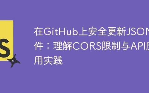 在GitHub上安全更新JSON文件：理解CORS限制与API应用实践