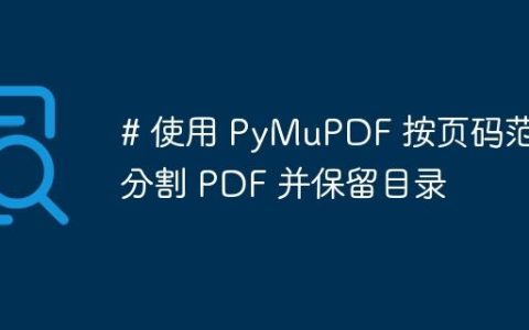 # 使用 PyMuPDF 按页码范围分割 PDF 并保留目录