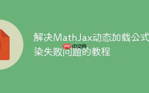 解决MathJax动态加载公式渲染失败问题的教程