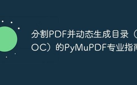 分割PDF并动态生成目录（TOC）的PyMuPDF专业指南