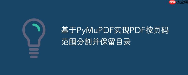 基于pymupdf实现pdf按页码范围分割并保留目录
