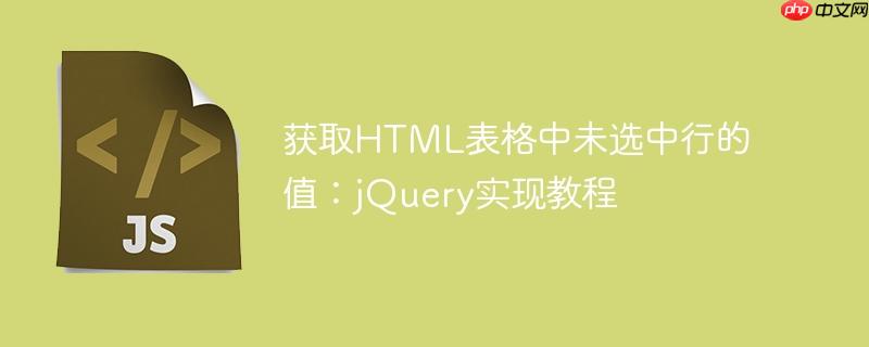 获取html表格中未选中行的值:jquery实现教程