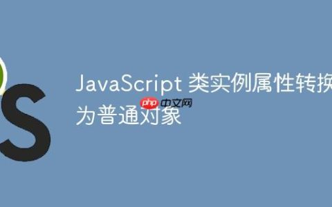 JavaScript 类实例属性转换为普通对象