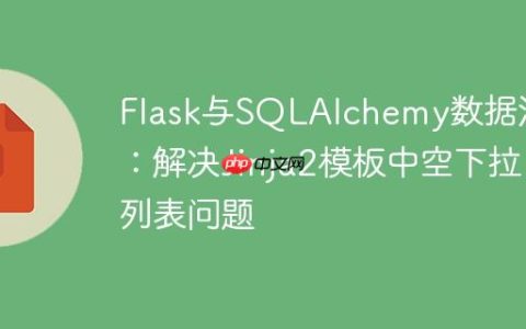 Flask与SQLAlchemy数据渲染：解决Jinja2模板中空下拉列表问题