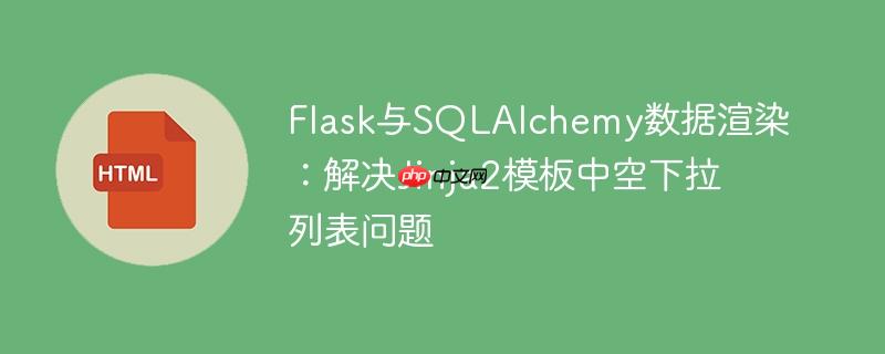 Flask与SQLAlchemy数据渲染:解决Jinja2模板中空下拉列表问题