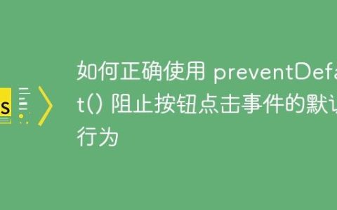 如何正确使用 preventDefault() 阻止按钮点击事件的默认行为