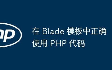 在 Blade 模板中正确使用 PHP 代码