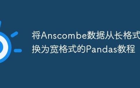 将Anscombe数据从长格式转换为宽格式的Pandas教程