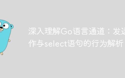 深入理解Go语言通道：发送操作与select语句的行为解析