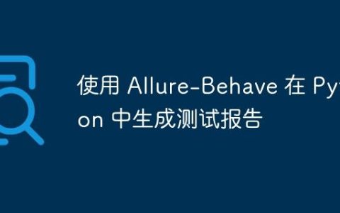 使用 Allure-Behave 在 Python 中生成测试报告