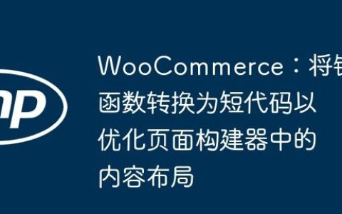 WooCommerce：将钩子函数转换为短代码以优化页面构建器中的内容布局