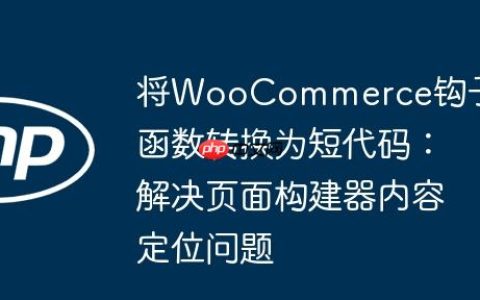 将WooCommerce钩子函数转换为短代码：解决页面构建器内容定位问题