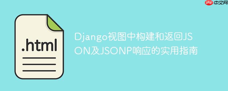 Django视图中构建和返回JSON及JSONP响应的实用指南