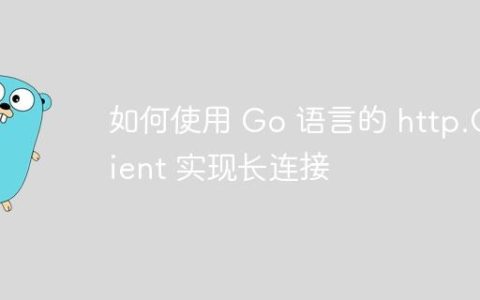 如何使用 Go 语言的 http.Client 实现长连接