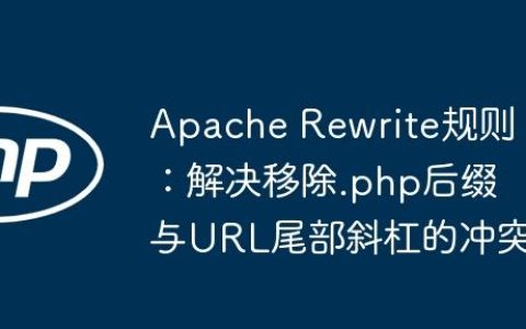 Apache Rewrite规则：解决移除.php后缀与URL尾部斜杠的冲突