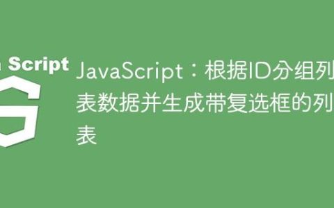 JavaScript：根据ID分组列表数据并生成带复选框的列表
