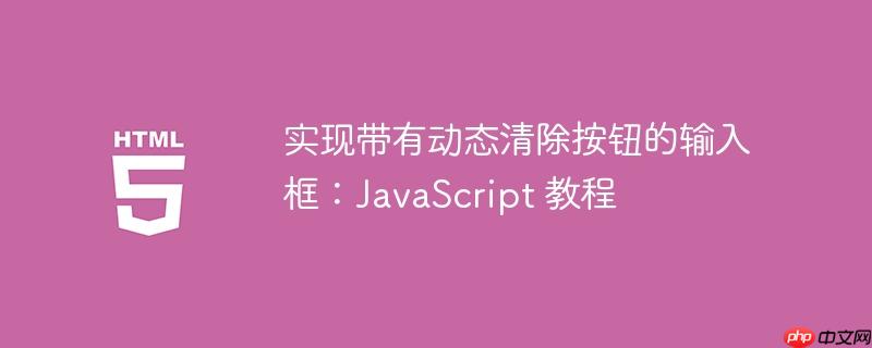 实现带有动态清除按钮的输入框:JavaScript 教程