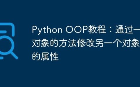 Python OOP教程：通过一个对象的方法修改另一个对象的属性