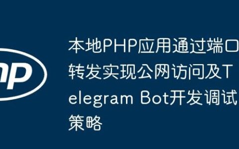 本地PHP应用通过端口转发实现公网访问及Telegram Bot开发调试策略